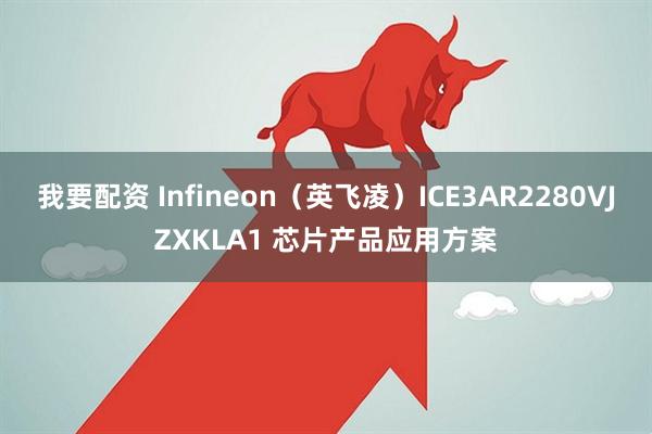 我要配资 Infineon（英飞凌）ICE3AR2280VJZXKLA1 芯片产品应用方案